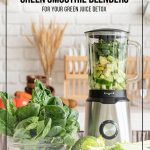 Blender with green vegetables and text: Find The Best Green Smoothie Blenders for Your Green Juice Detox