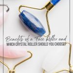Various face rollers laid on table and text Benefits of a Face Roller and Which Crystal Roller Should You Choose?