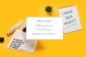 30 Days. 30 Affirmations. Take the Free 30-Day Affirmation Challenge