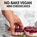 Hand reaching for Mini cheesecaks on plate with with text: Easy to Make No-Bake Vegan Mini Cheesecakes