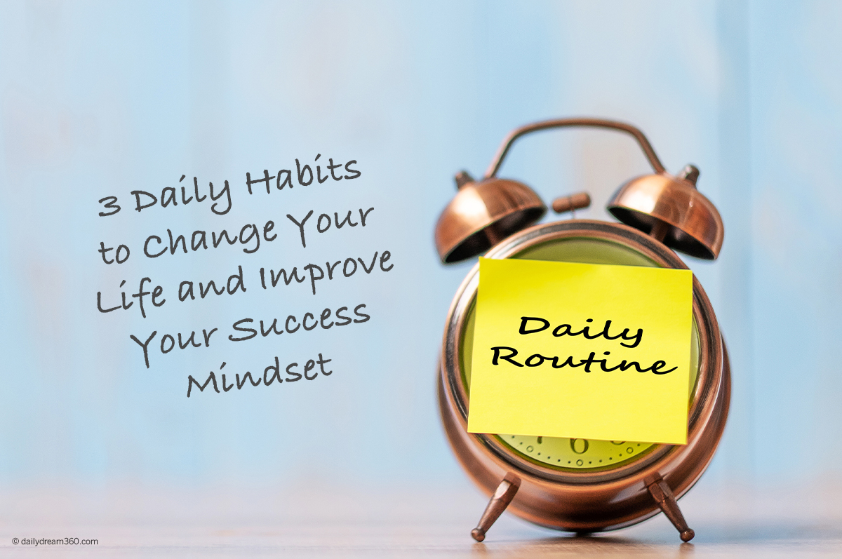 3 daily habits to change your life and improve your success mindset