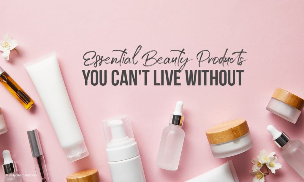 Essential Beauty Products You Can't Live Without